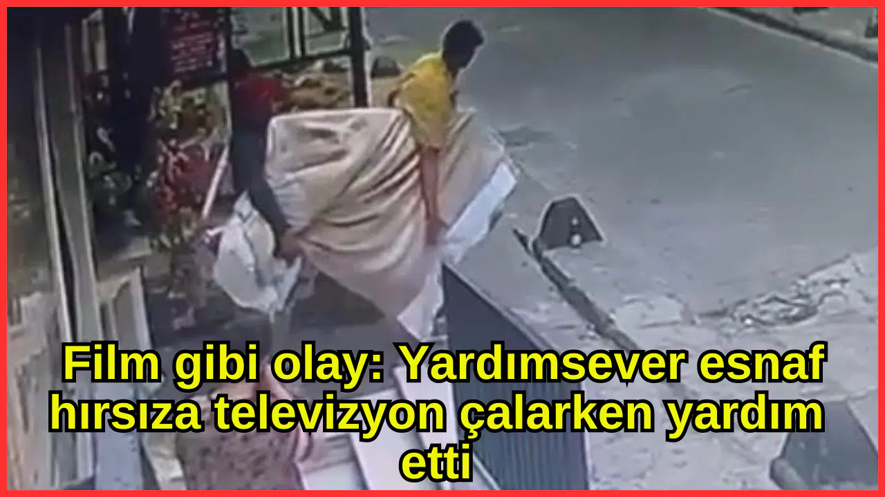 Film gibi olay: Yardımsever esnaf hırsıza televizyon çalarken yardım etti