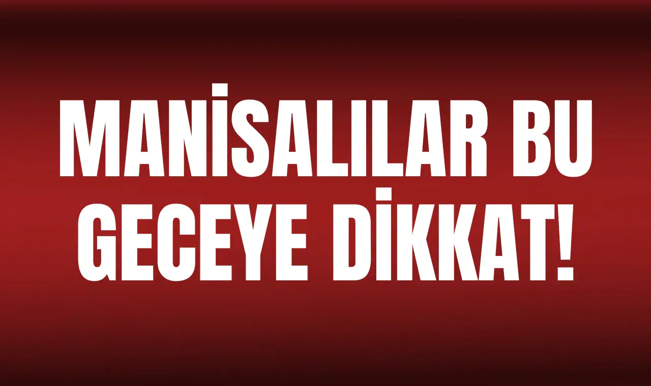 Manisalılar bu geceye dikkat!