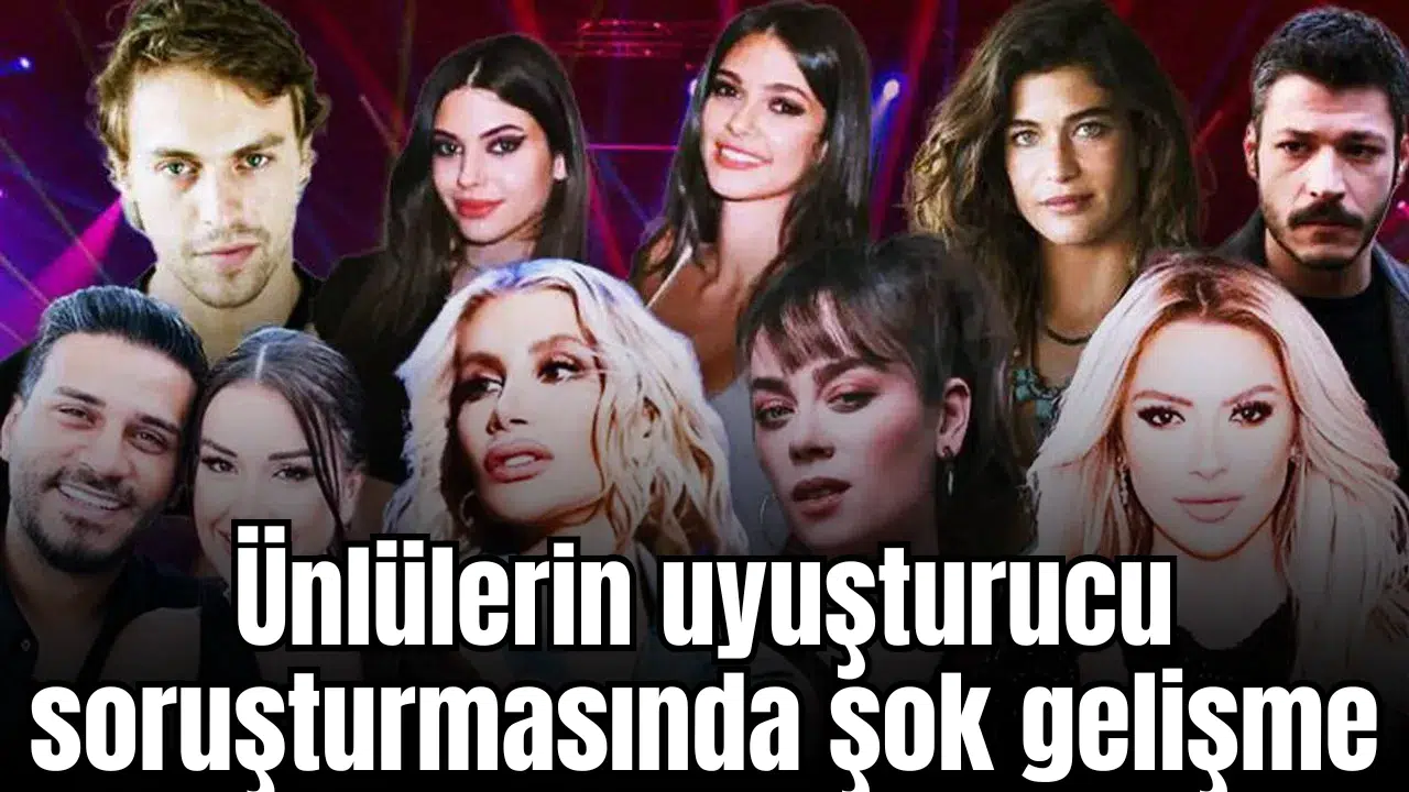 Ünlülerin uyuşturucu soruşturmasında şok gelişme