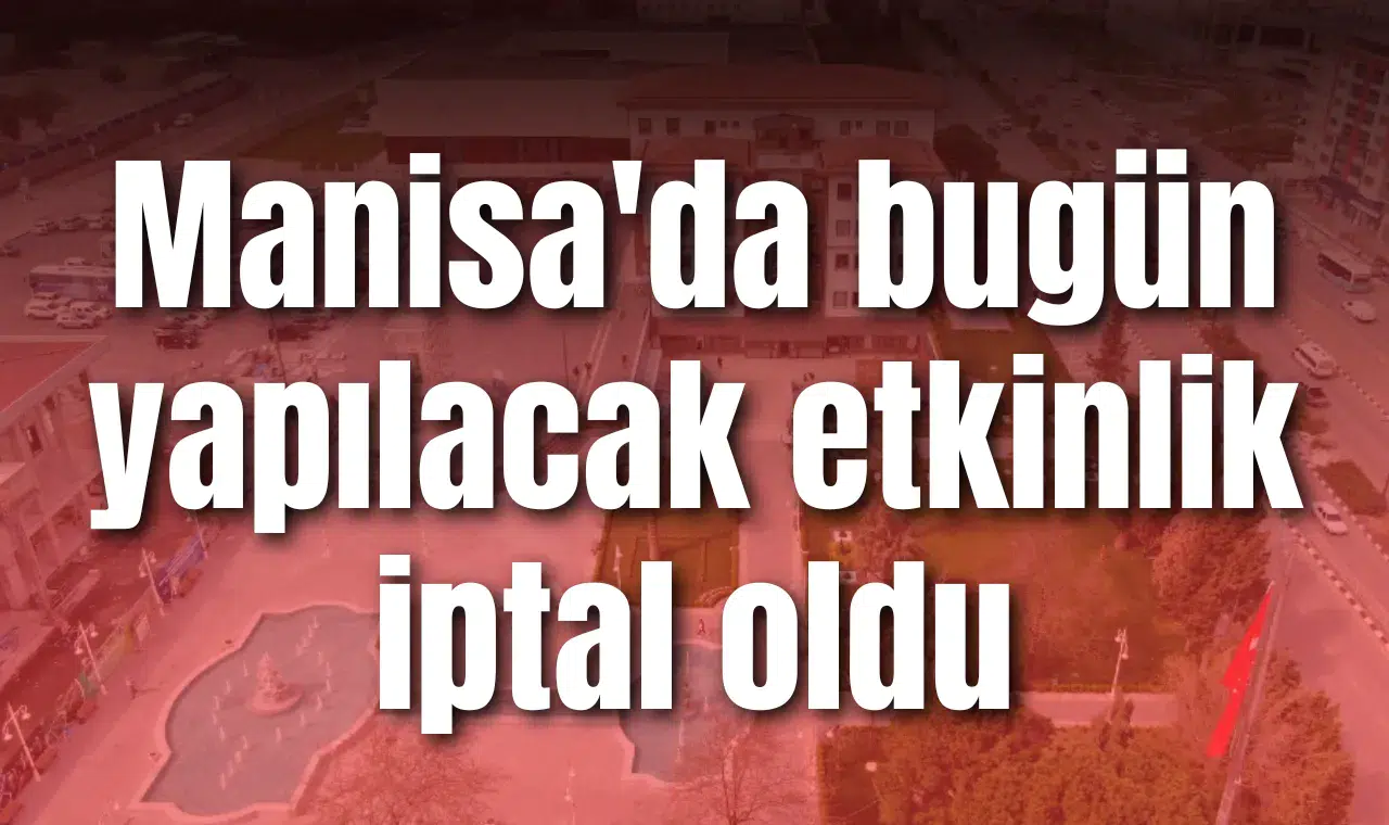 Manisa'da bugün yapılacak etkinlik iptal oldu