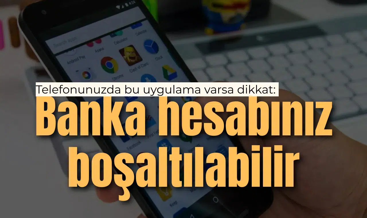Telefonunuzda bu uygulama varsa dikkat: Banka hesabınız boşaltılabilir