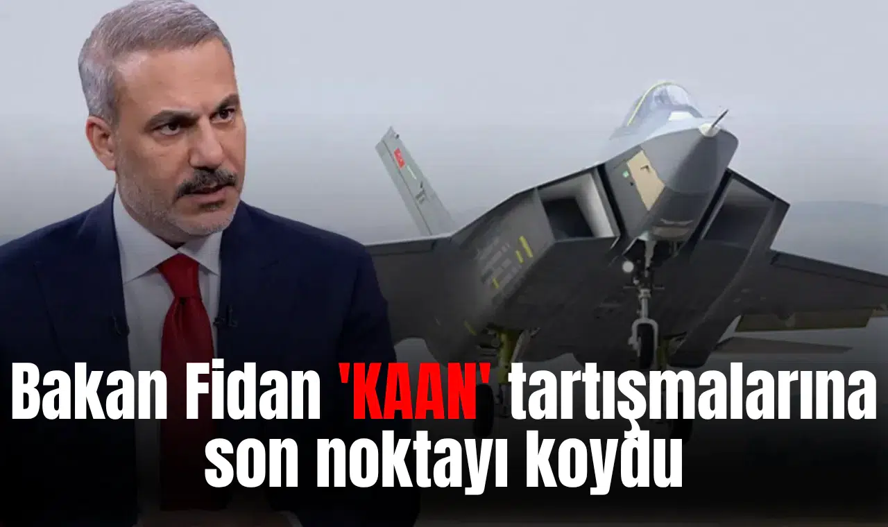 Bakan Fidan 'KAAN' tartışmalarına son noktayı koydu