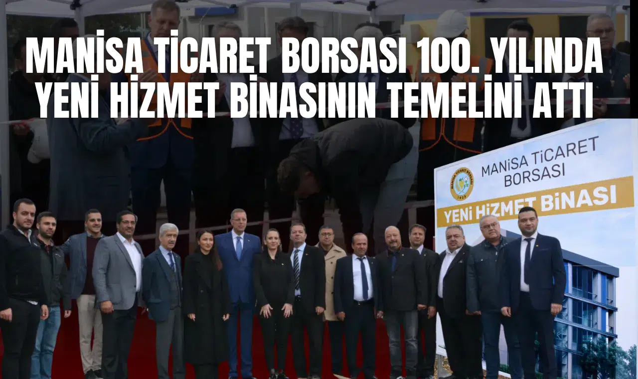 MANİSA TİCARET BORSASI 100. YILINDA YENİ HİZMET BİNASININ TEMELİNİ ATTI