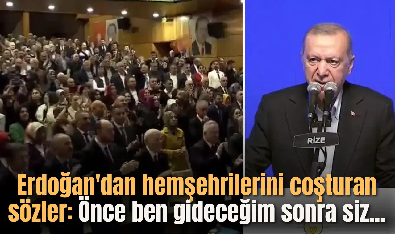 Erdoğan'dan hemşehrilerini coşturan sözler: Önce ben gideceğim sonra siz...