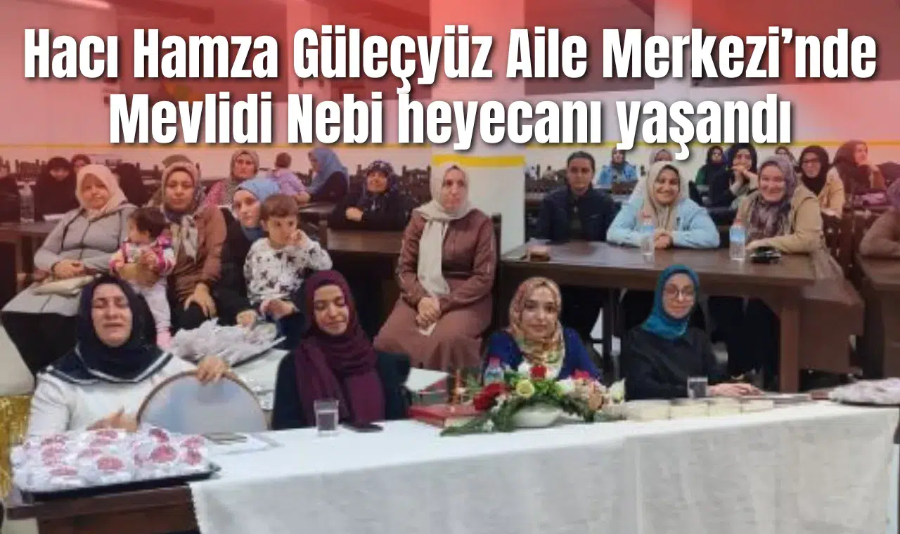 Hacı Hamza Güleçyüz Aile Merkezi’nde Mevlidi Nebi heyecanı yaşandı