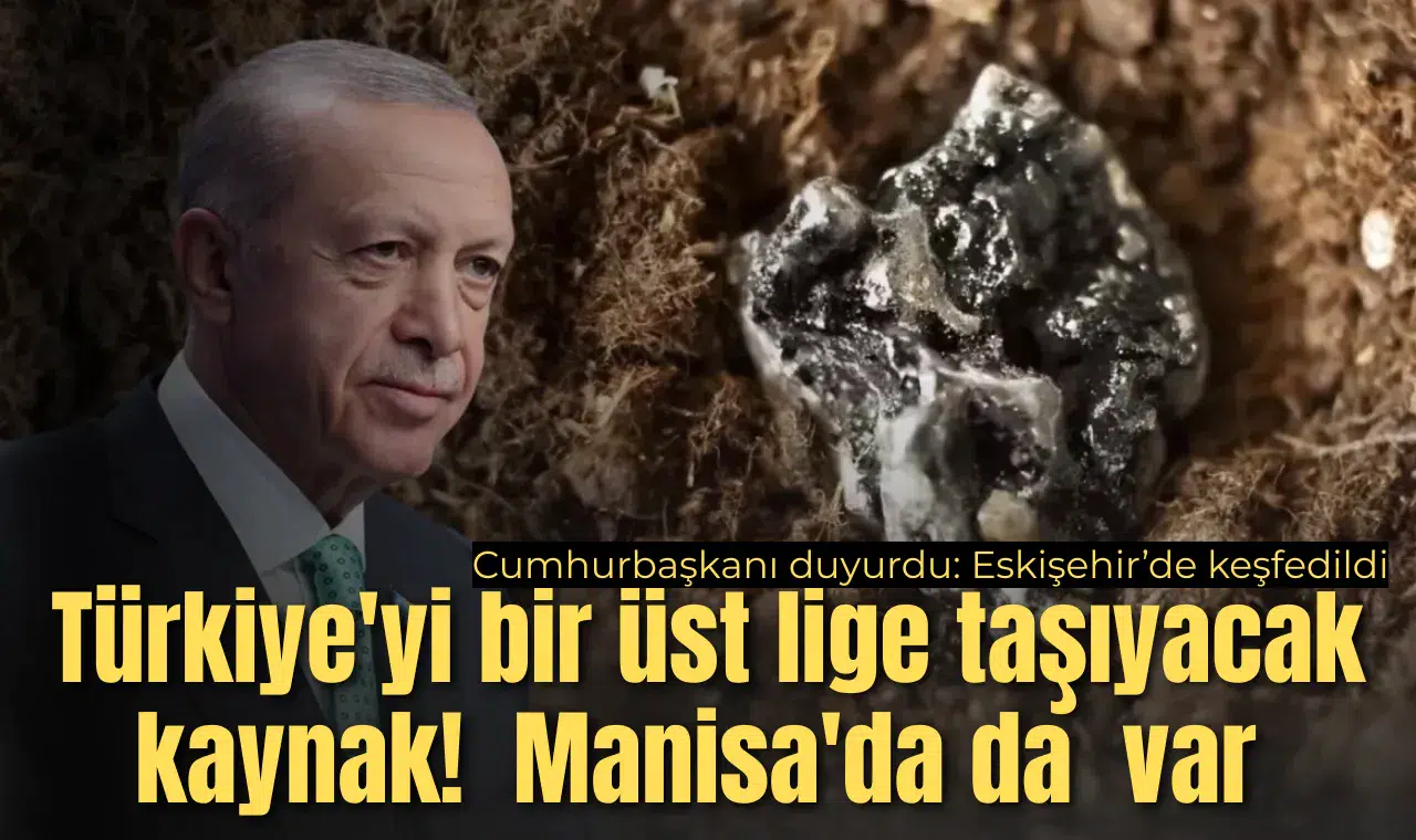 Türkiye'yi bir üst lige taşıyacak kaynak! Eskişehir'de keşfedildi, Manisa'da da var!