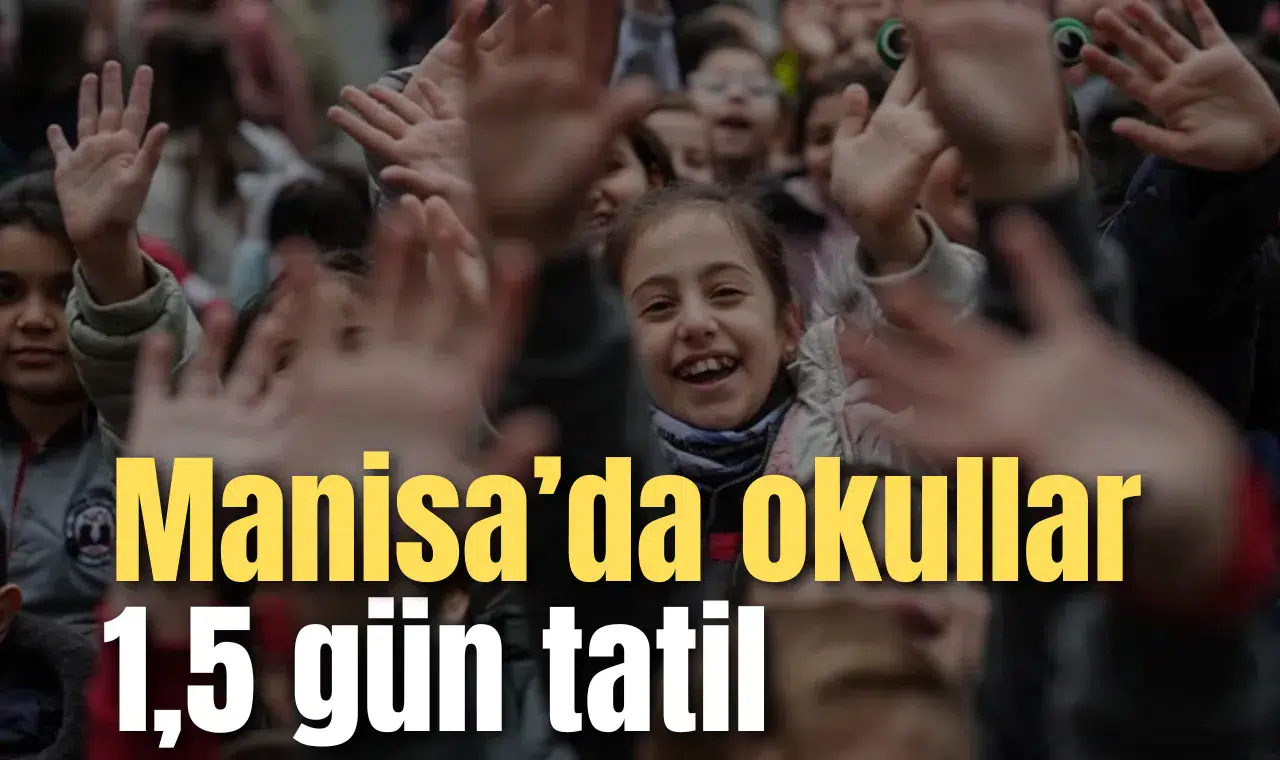 Manisa'da okullar 1,5 gün tatil!
