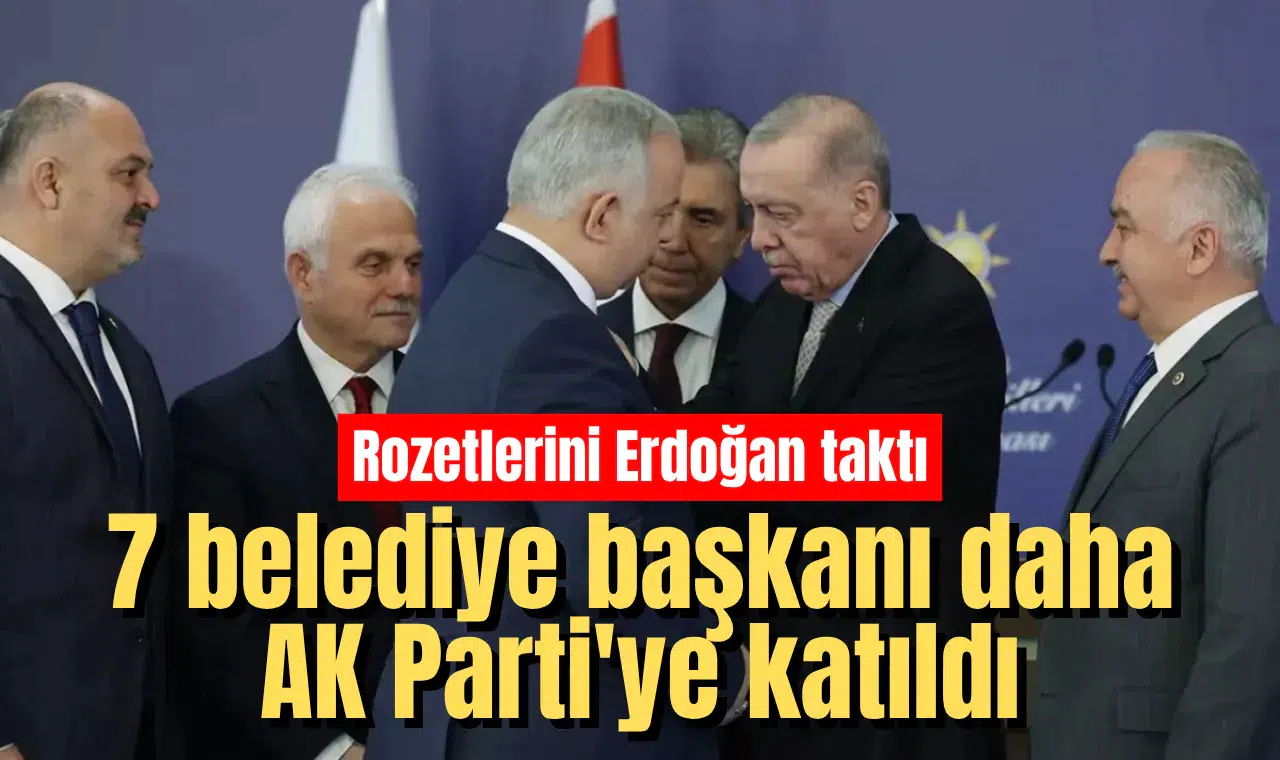7 belediye başkanı daha AK Parti'ye katıldı