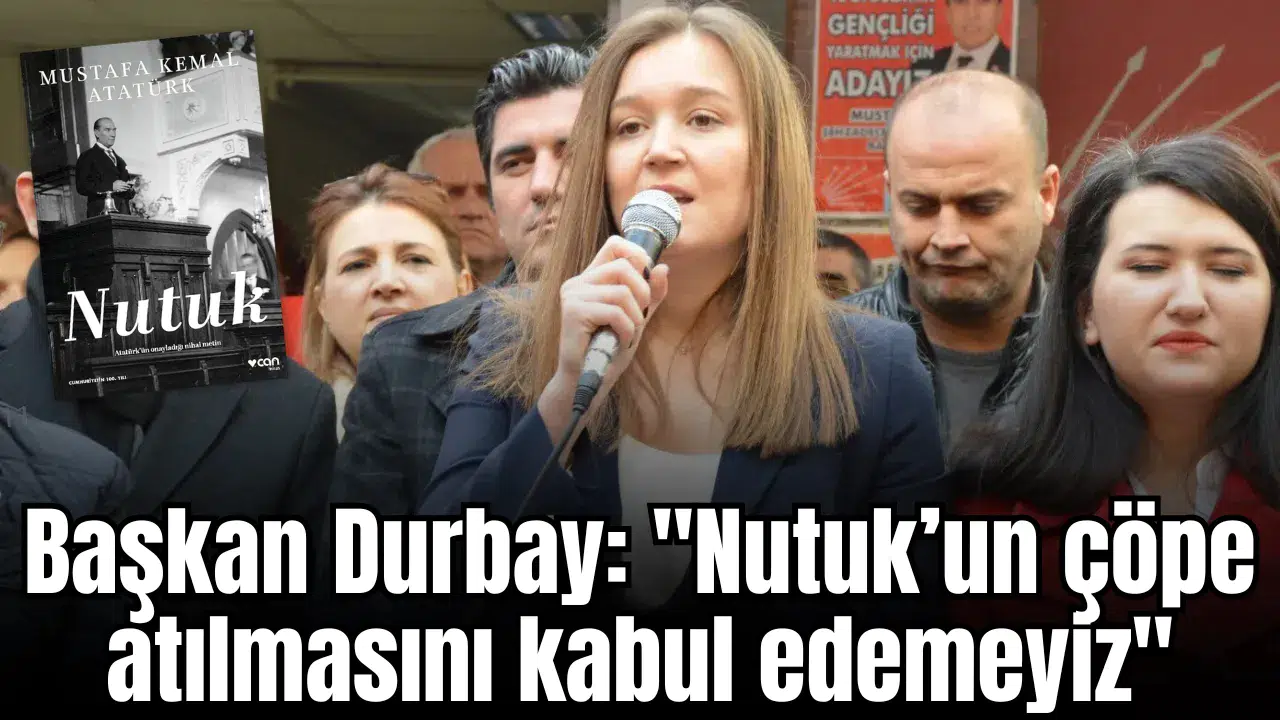 Başkan Durbay: "Nutuk’un çöpe atılmasını kabul edemeyiz"