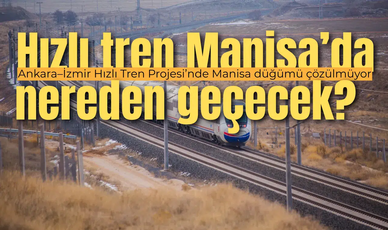 Hızlı tren Manisa'da nereden geçecek?