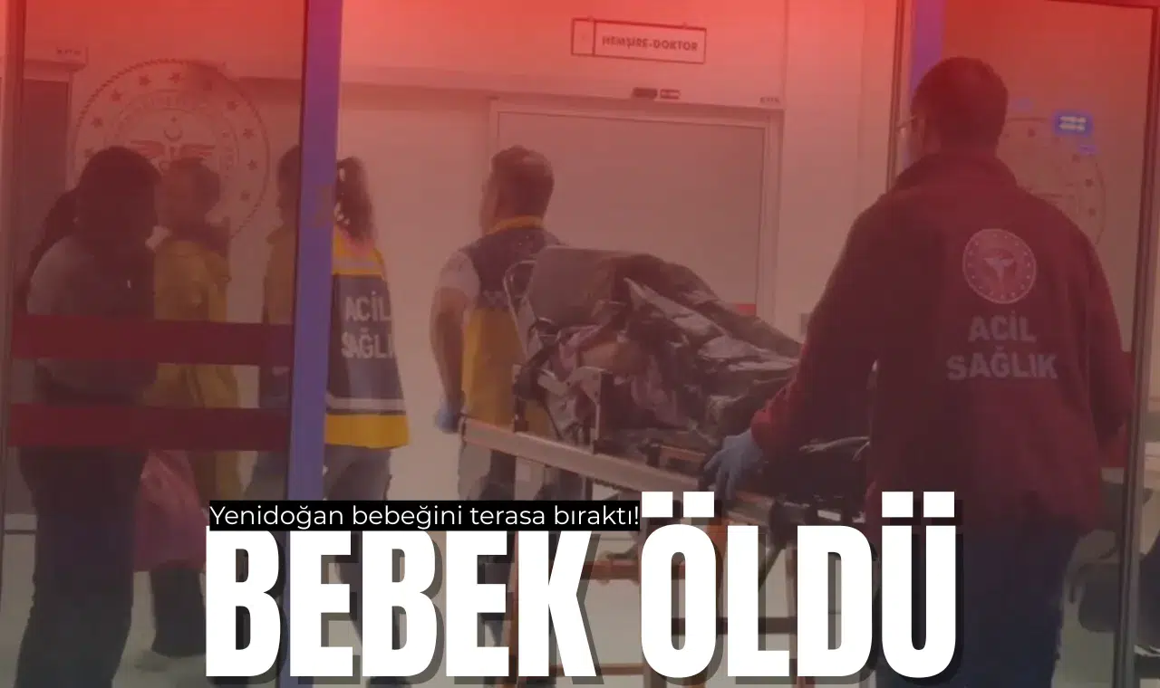 Yenidoğan bebeğini terasa bıraktı, ekipler cansız bedeniyle karşılaştı