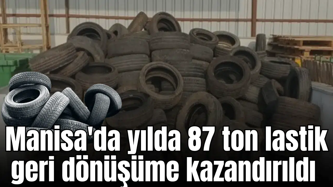Manisa'da yılda 87 ton lastik geri dönüşüme kazandırıldı