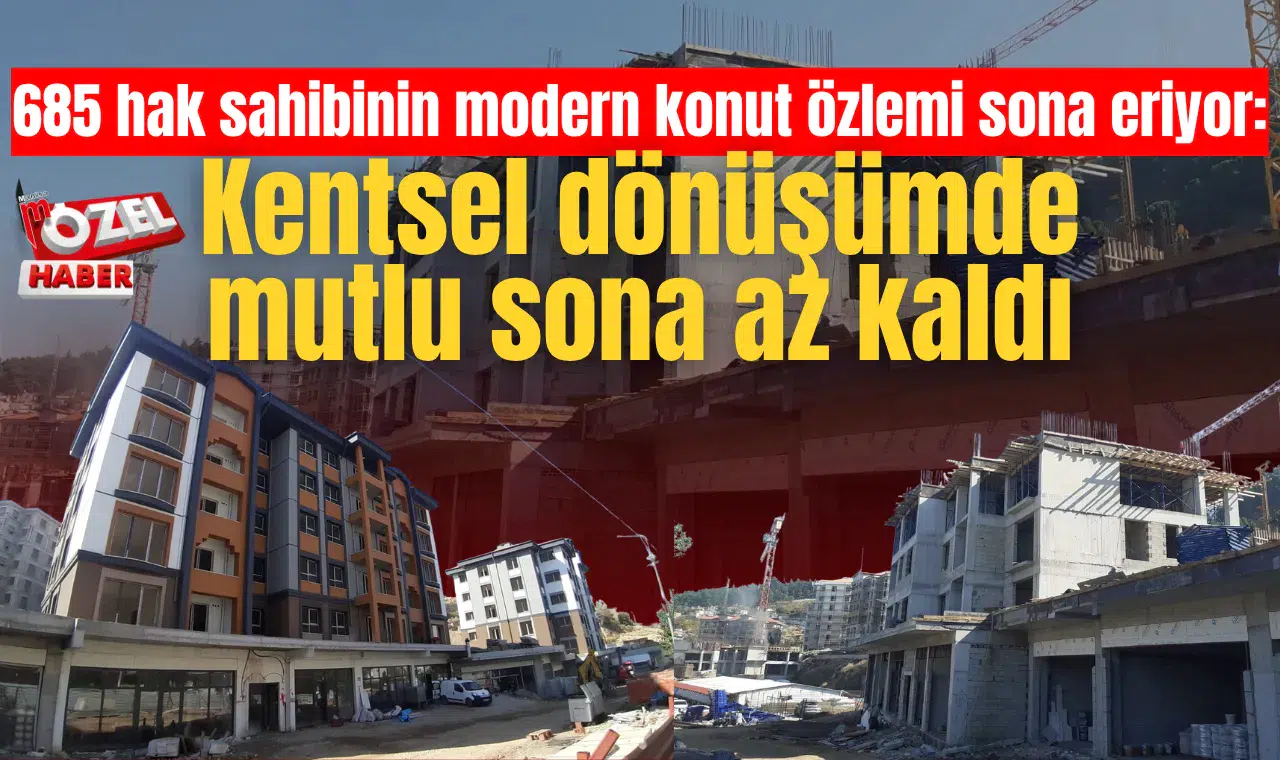 685 hak sahibinin modern konut özlemi sona eriyor: Kentsel dönüşümde mutlu sona az kaldı