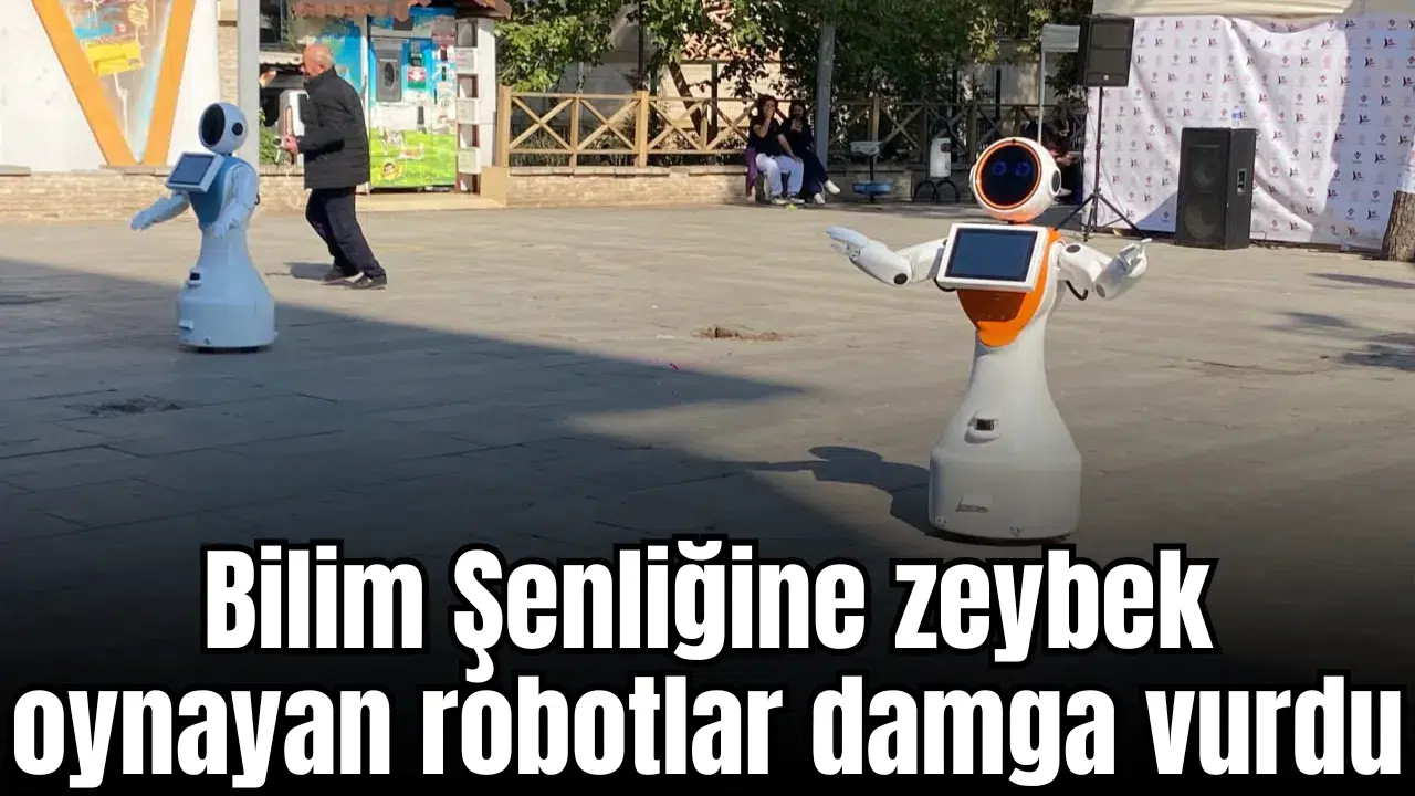 Bilim Şenliğine zeybek oynayan robotlar damga vurdu