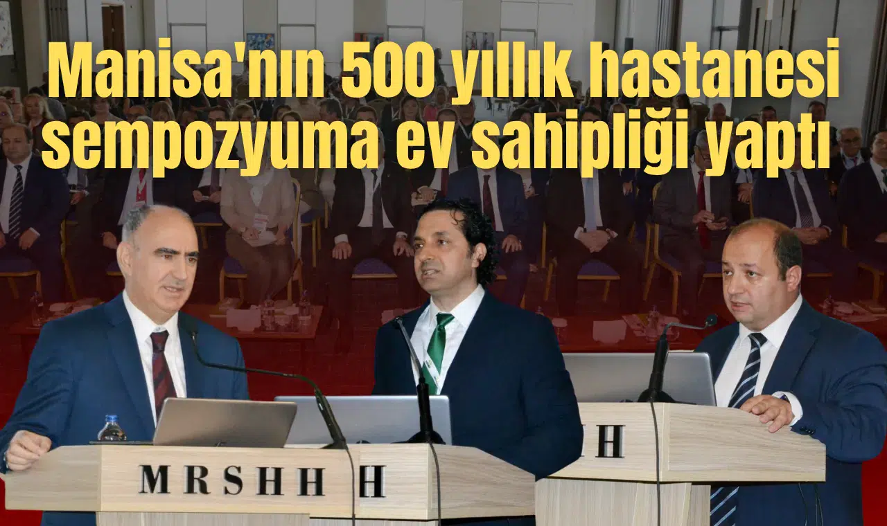 Manisa'nın 500 yıllık hastanesi sempozyuma ev sahipliği yaptı