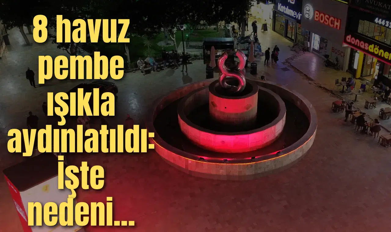 8 HAVUZ PEMBE IŞIKLA AYDINLATILDI: İŞTE NEDENİ...