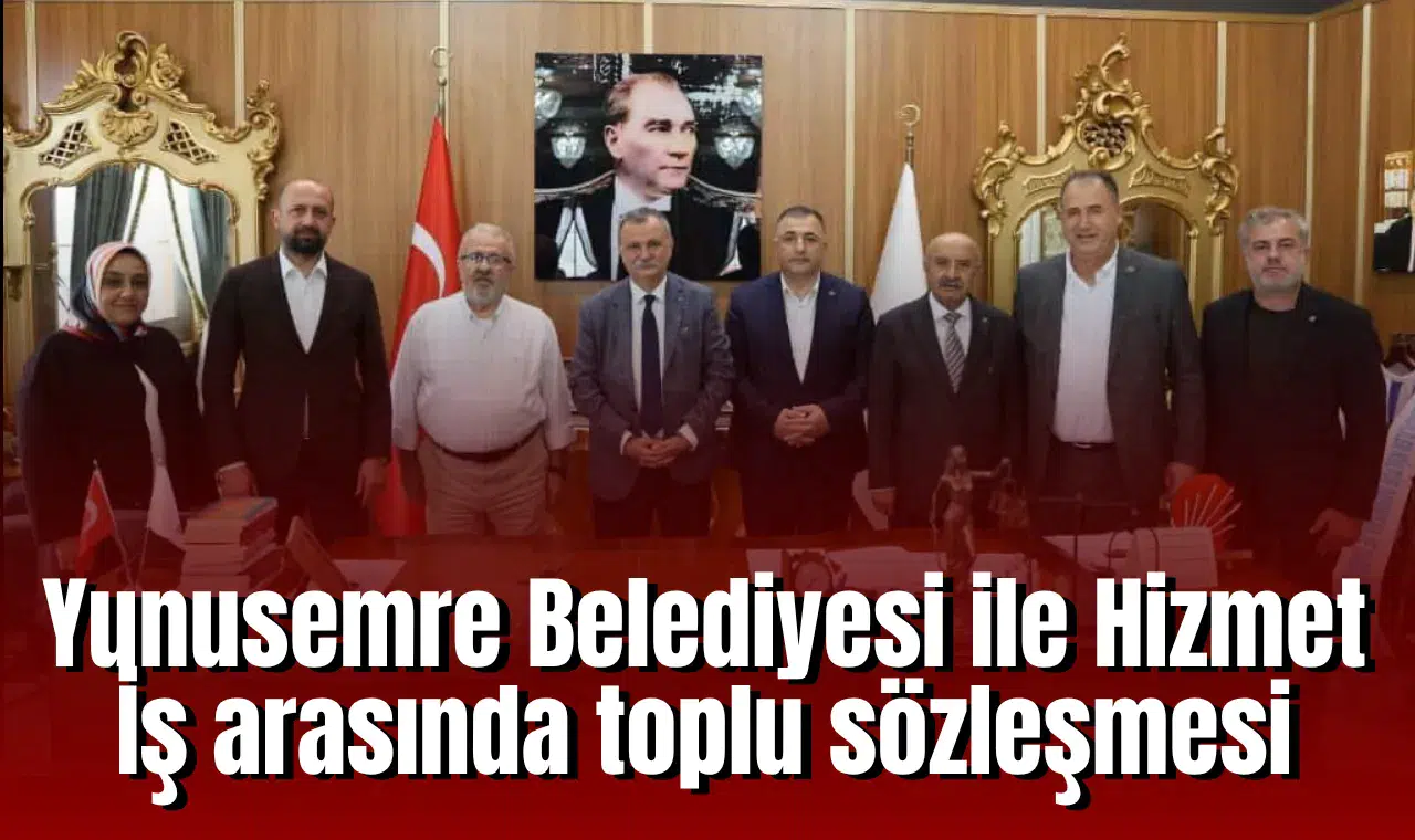 Yunusemre Belediyesi ile Hizmet İş arasında toplu sözleşme imzalandı