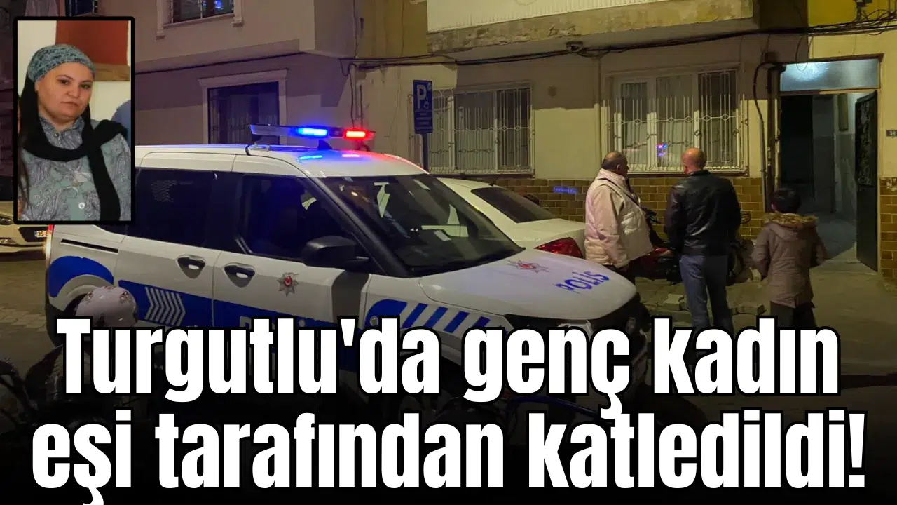 Turgutlu'da genç kadın eşi tarafından katledildi!