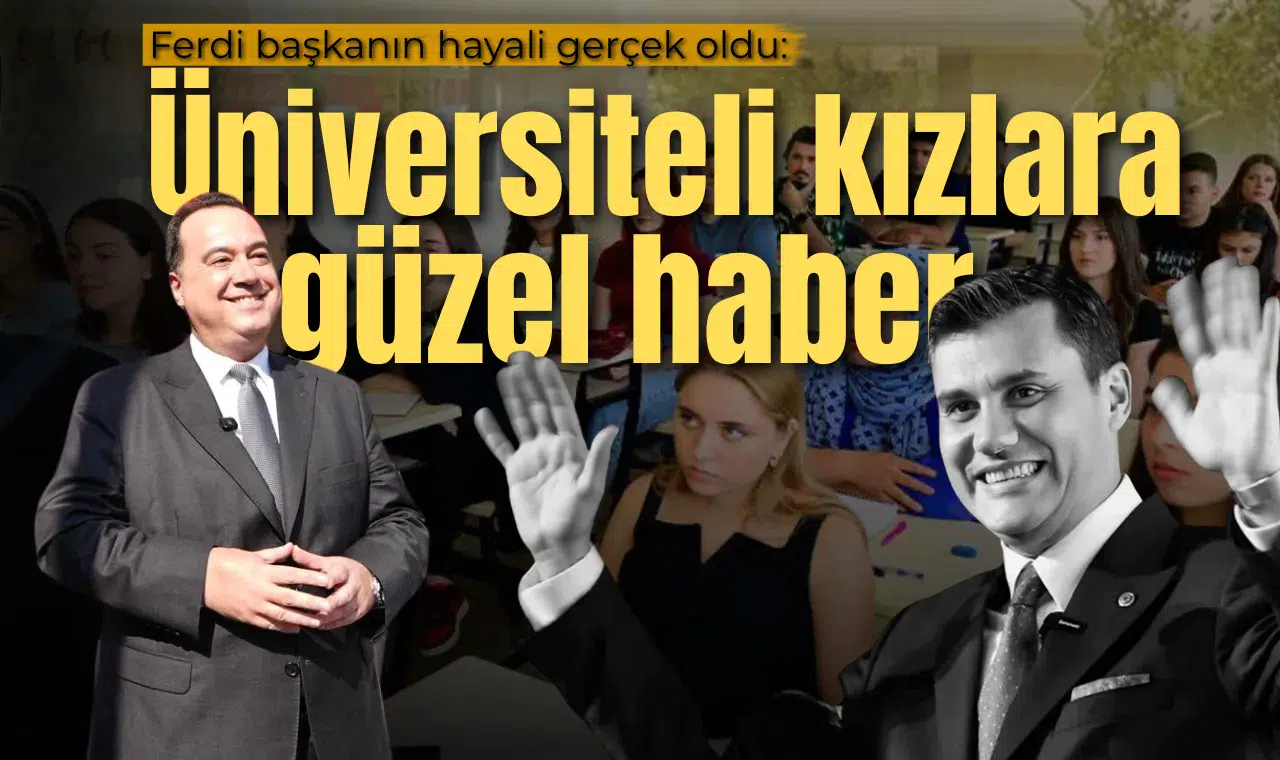Ferdi başkanın hayali gerçek oldu: Üniversiteli kızlara müjde!
