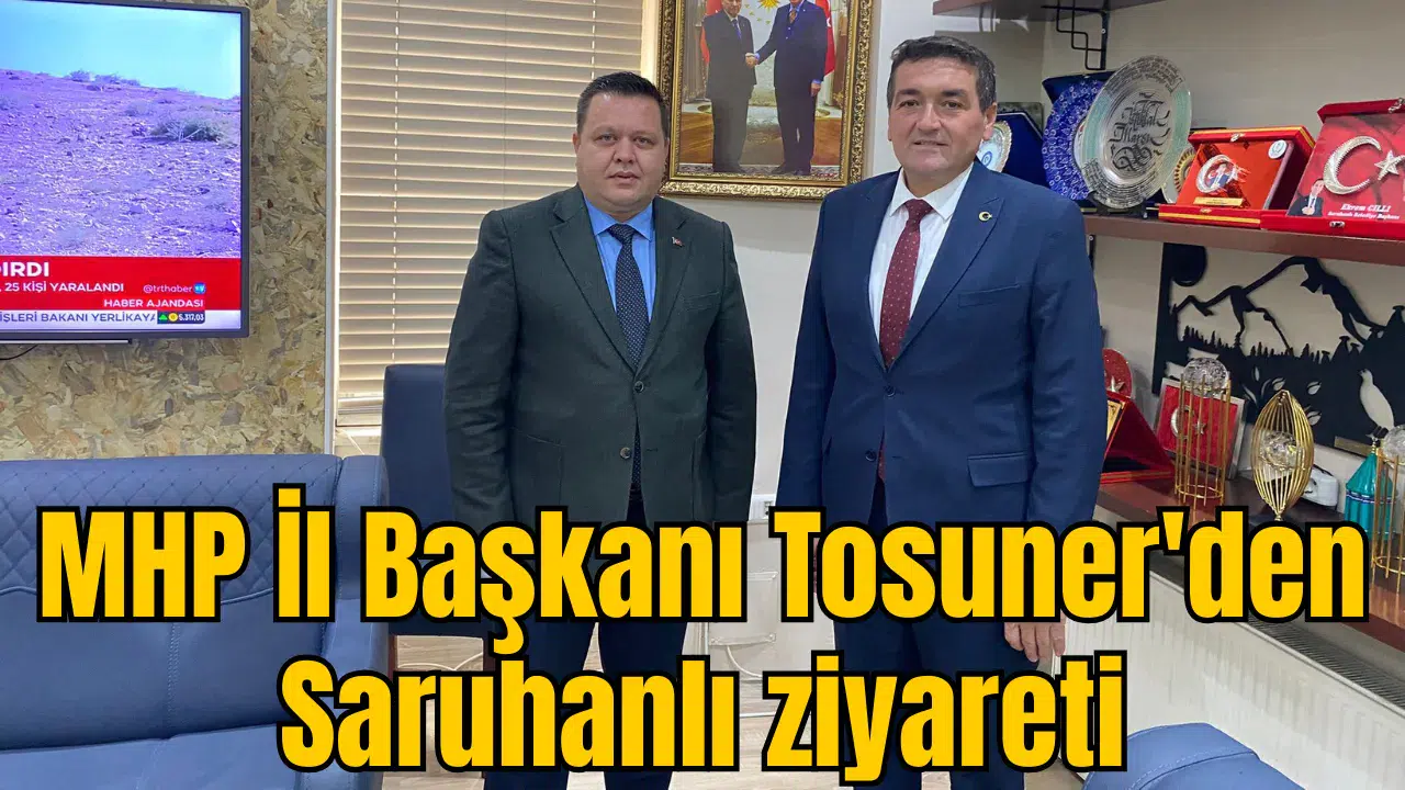MHP İl Başkanı Tosuner'den Saruhanlı ziyareti