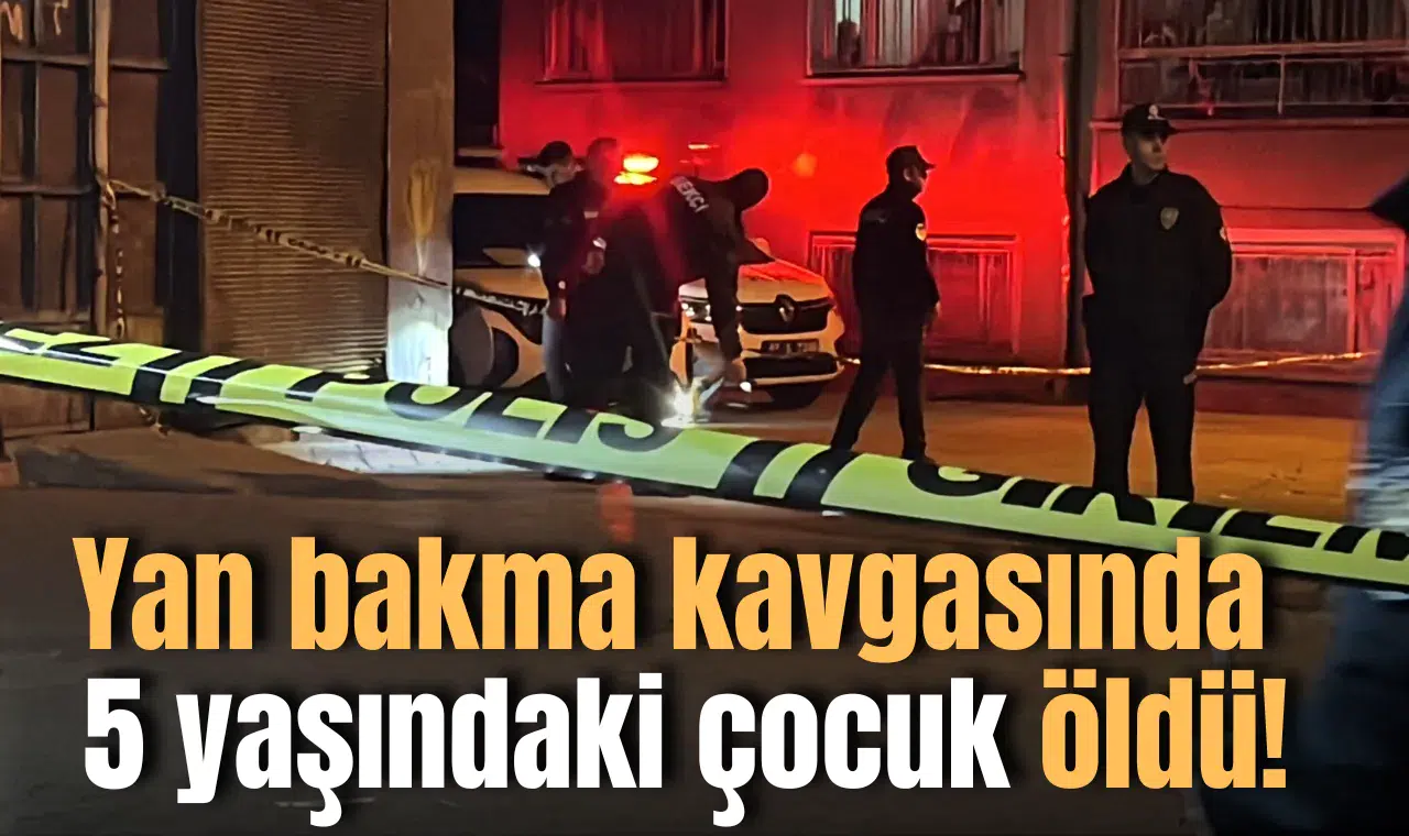 Yan bakma kavgasında 5 yaşındaki çocuk öldü!