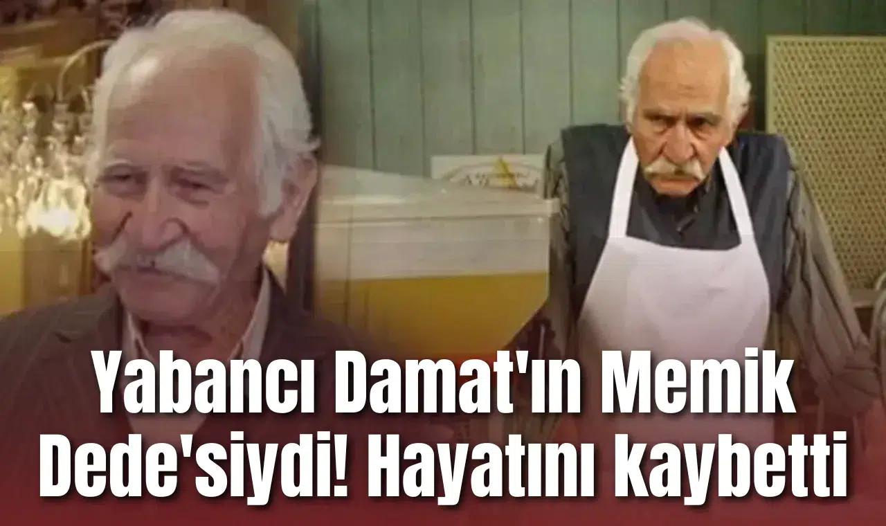 Yabancı Damat'ın Memik Dede'siydi! Hayatını kaybetti