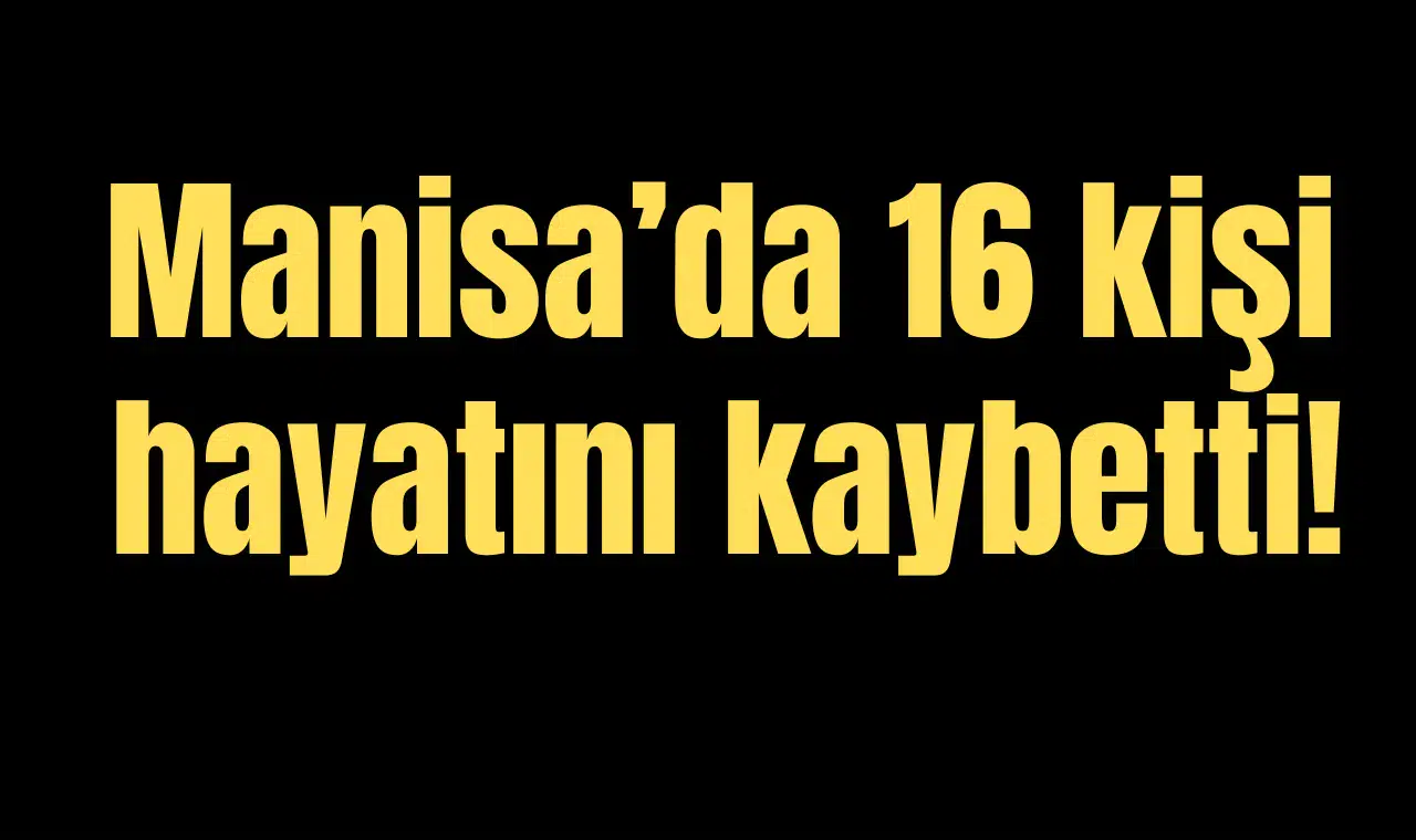 Manisa'da 16 kişi hayatını kaybetti