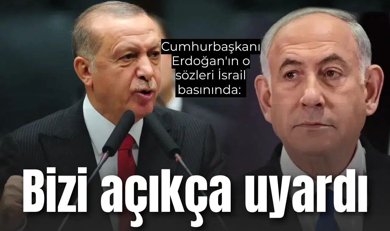 Cumhurbaşkanı Erdoğan'ın o sözleri İsrail basınında: Bizi açıkça uyardı