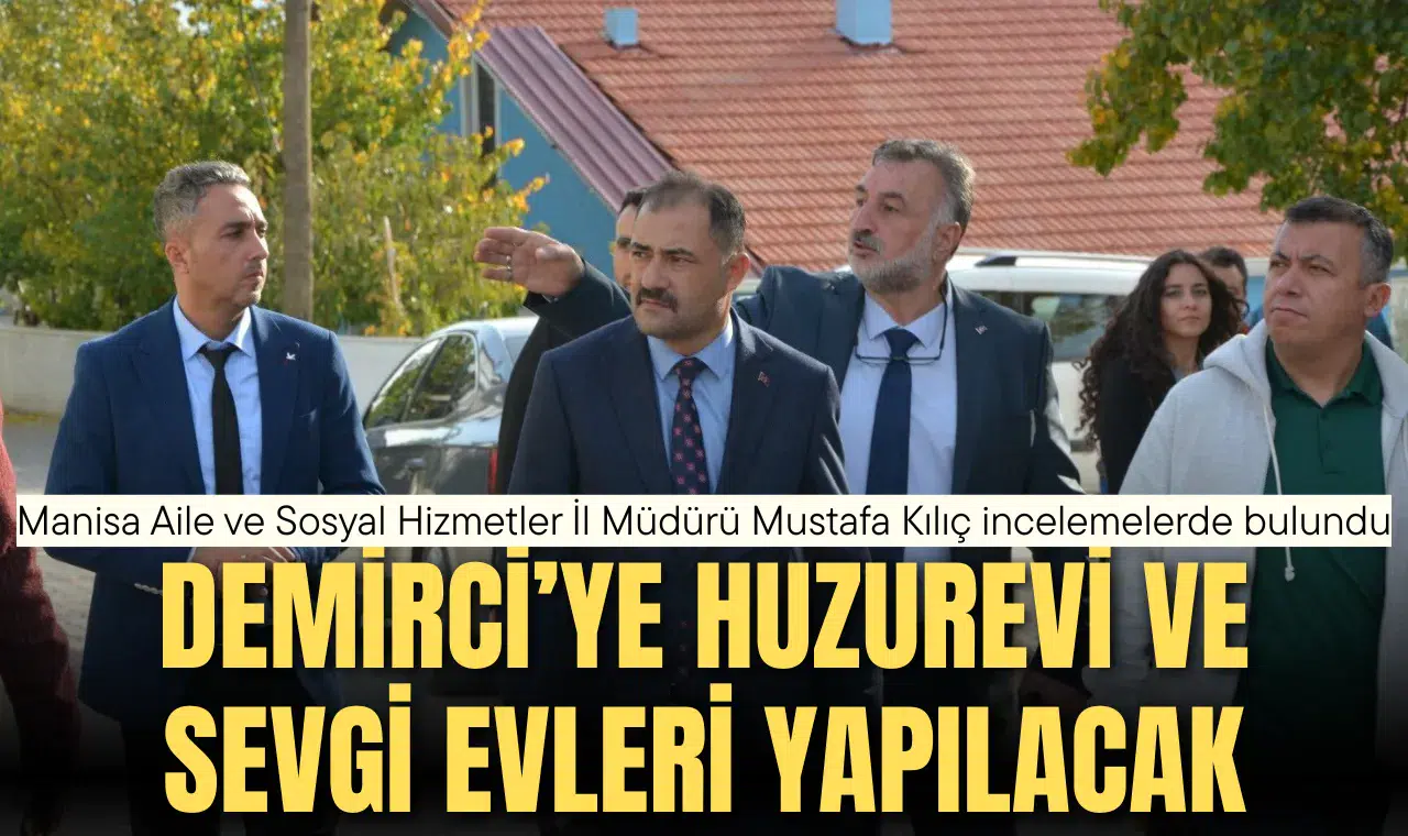 DEMİRCİ’YE HUZUREVİ VE SEVGİ EVLERİ YAPILACAK
