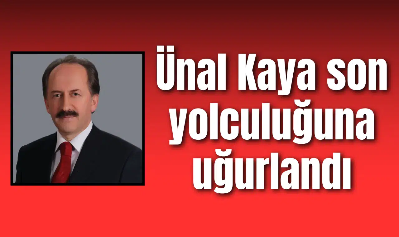 Ünal Kaya son yolculuğuna uğurlandı