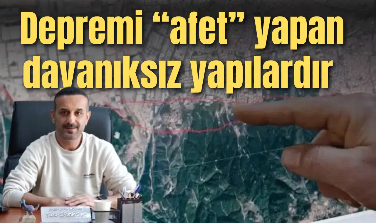 Depremi “afet” yapan dayanıksız yapılardır