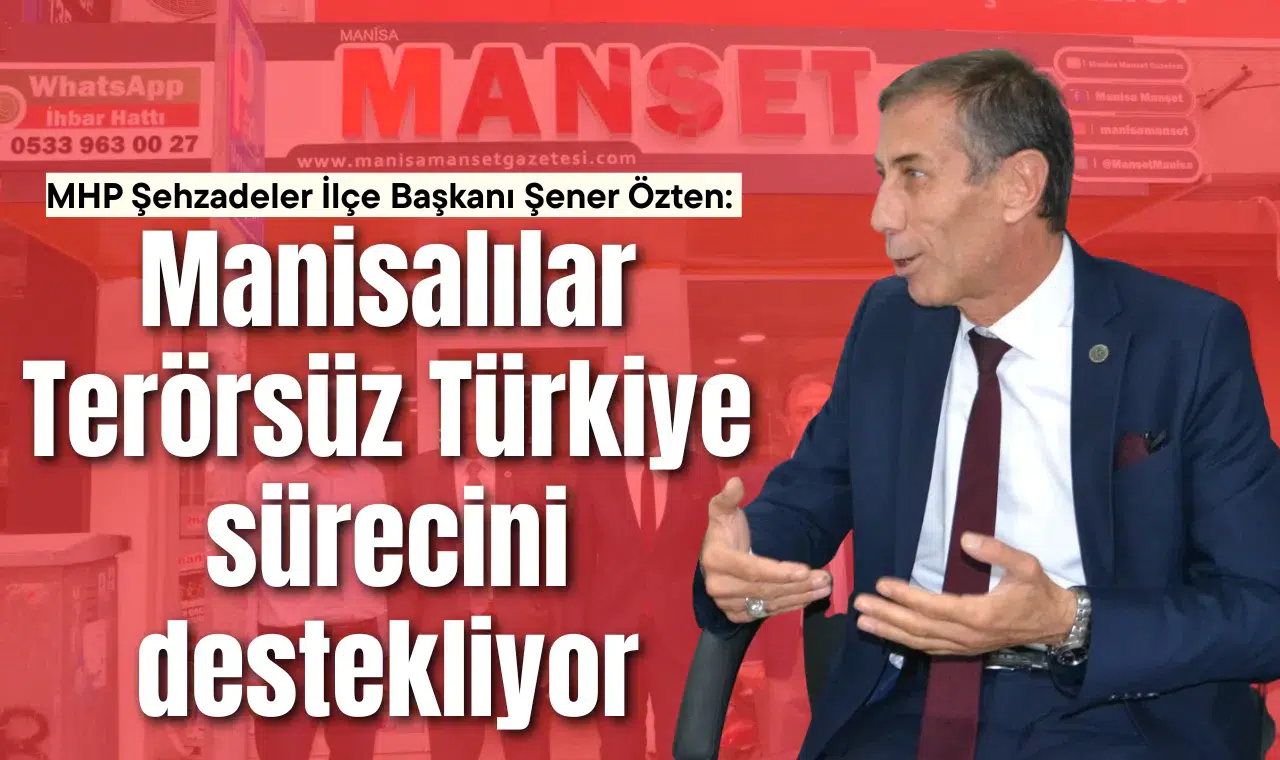 MHP Şehzadeler İlçe Başkanı Şener Özten: Manisalılar Terörsüz Türkiye sürecini destekliyor
