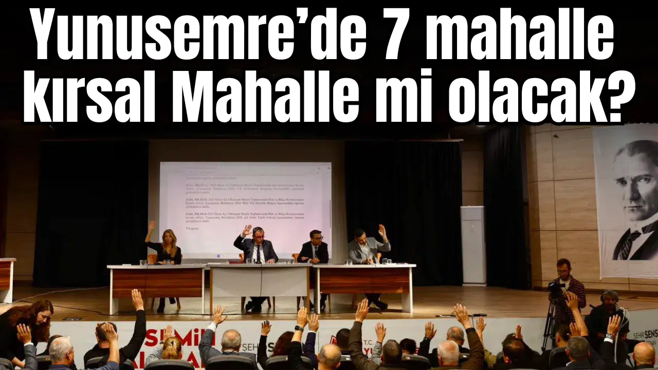 Yunusemre’de 7 mahalle kırsal Mahalle statüsüne mi girecek?