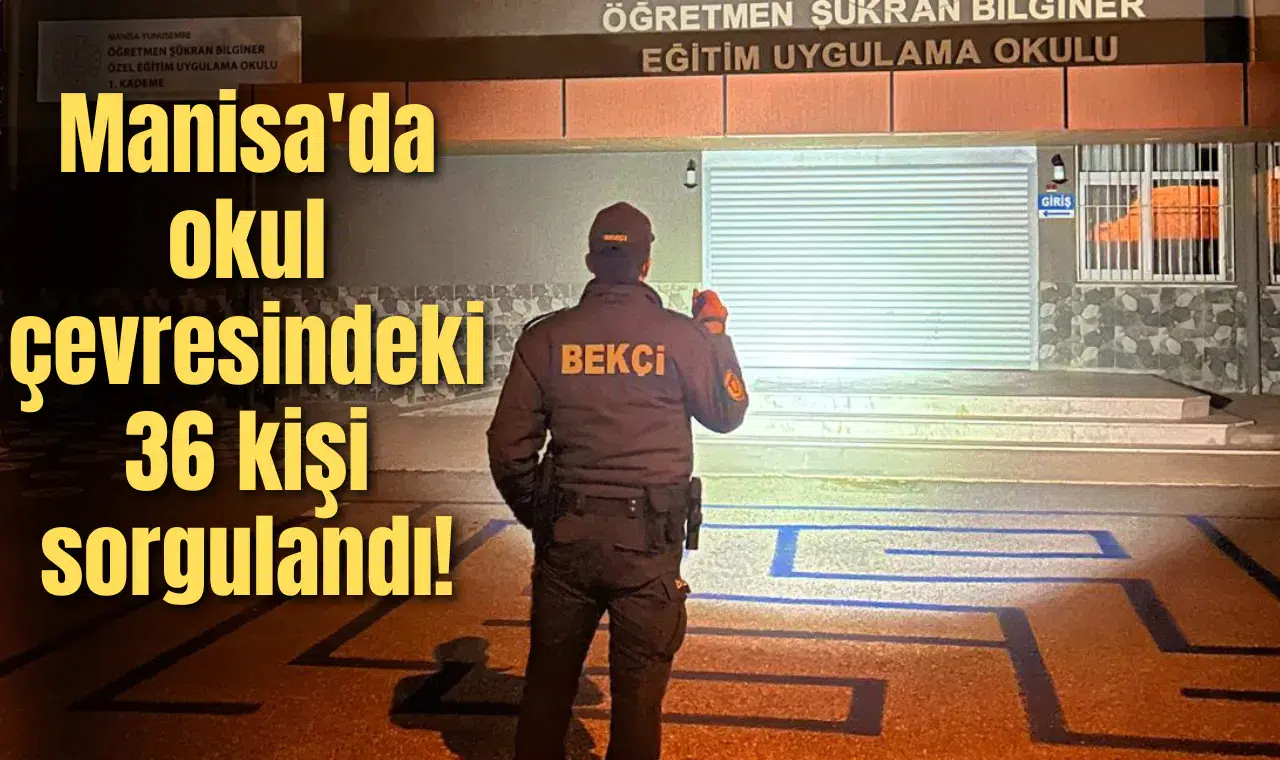 Manisa'da okul çevresindeki 36 kişi sorgulandı!