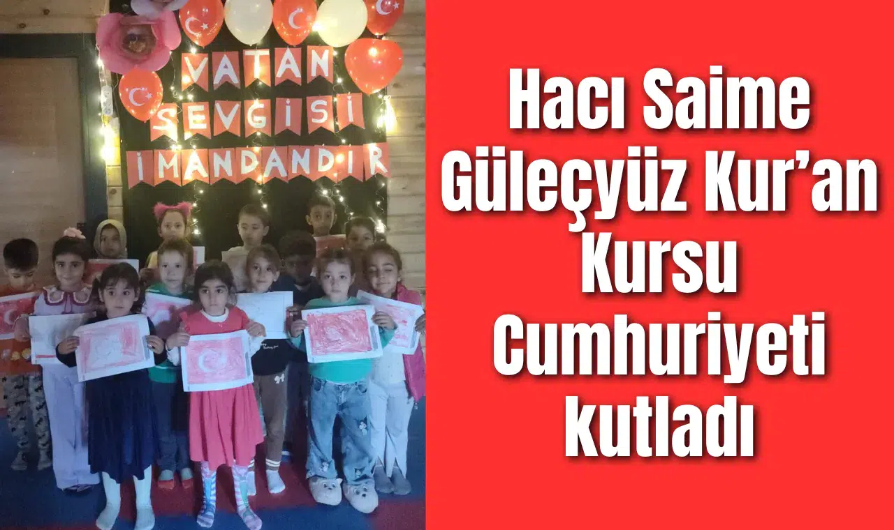 Hacı Saime Güleçyüz Kur’an Kursu Cumhuriyeti kutladı