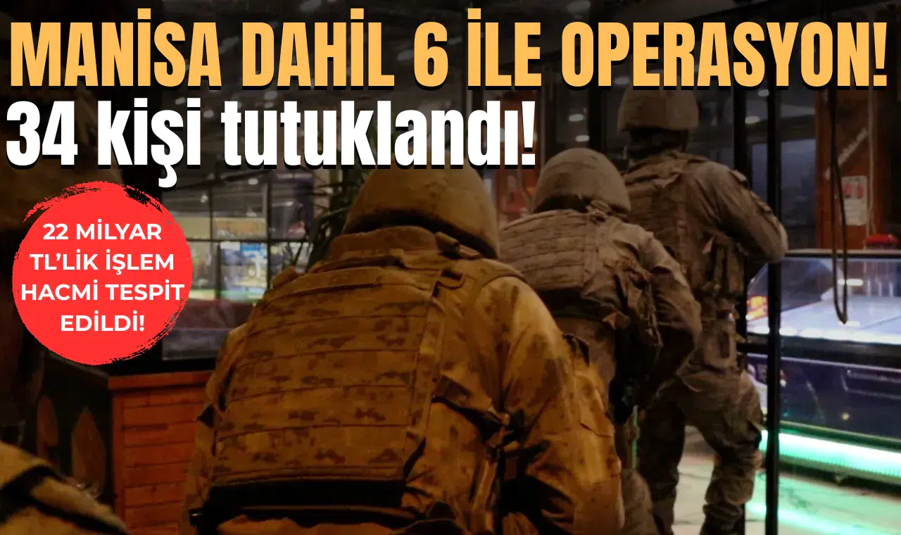 Manisa dahil 6 ile operasyon! 34 kişi tutuklandı!