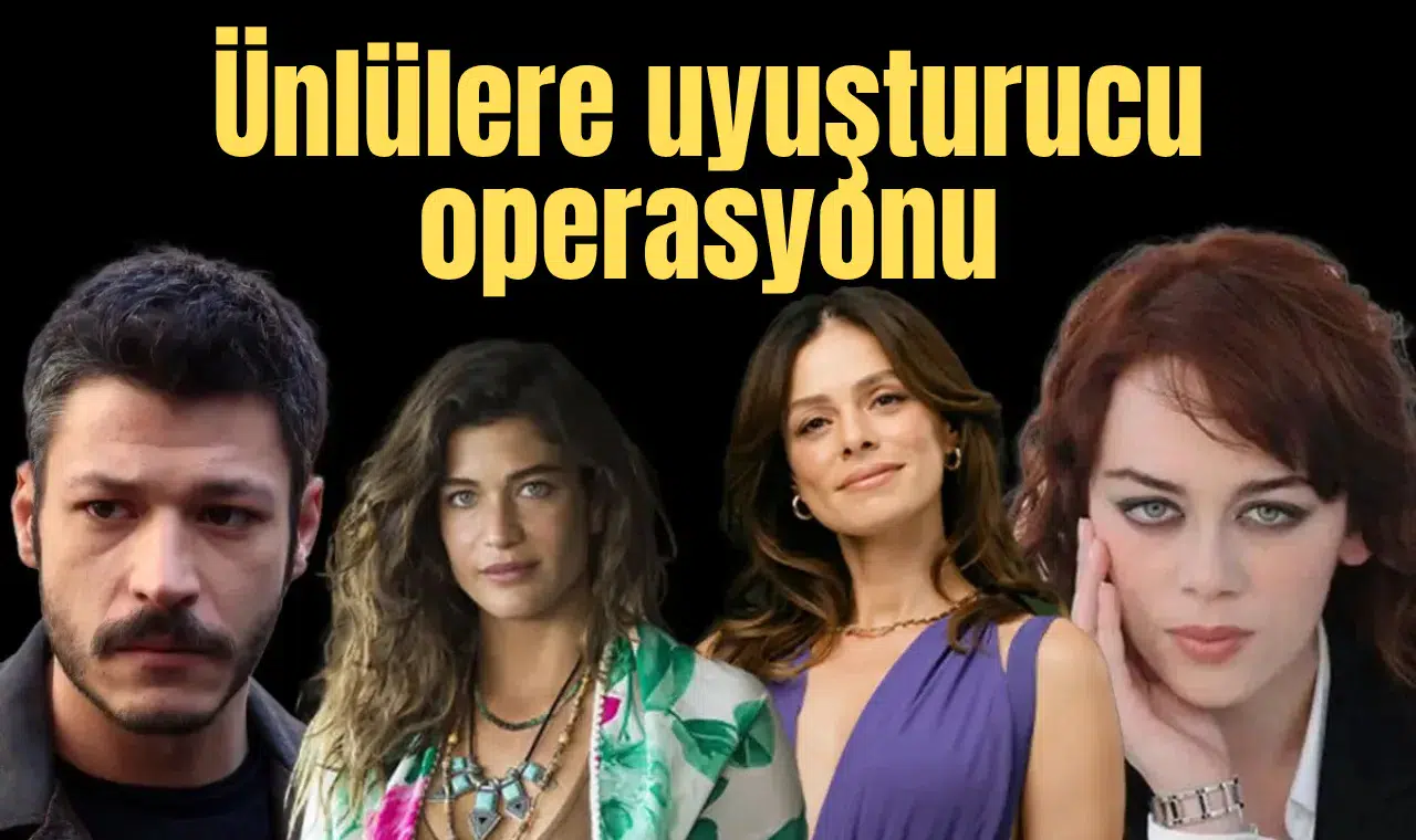 Ünlülere uyuşturucu operasyonu! Aralarında tanıdığınız isimlerde var