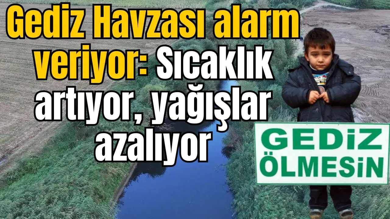 Gediz Havzası Alarm Veriyor: Sıcaklık Artıyor, Yağışlar Azalıyor