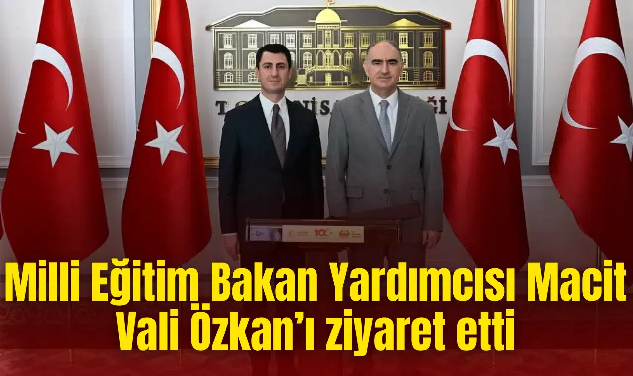 Milli Eğitim Bakan Yardımcısı Macit Vali Özkan’ı ziyaret etti