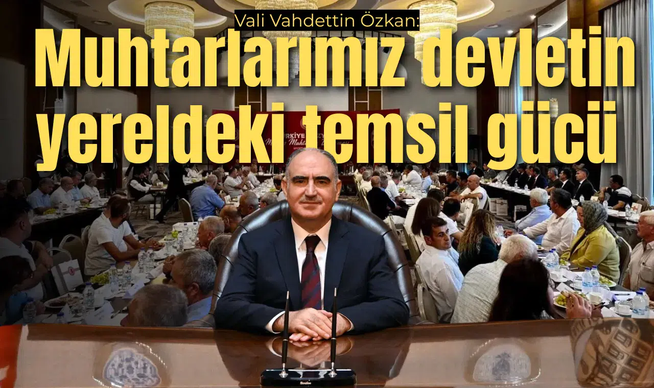 Vali Vahdettin Özkan: Muhtarlarımız devletin yereldeki temsil gücü