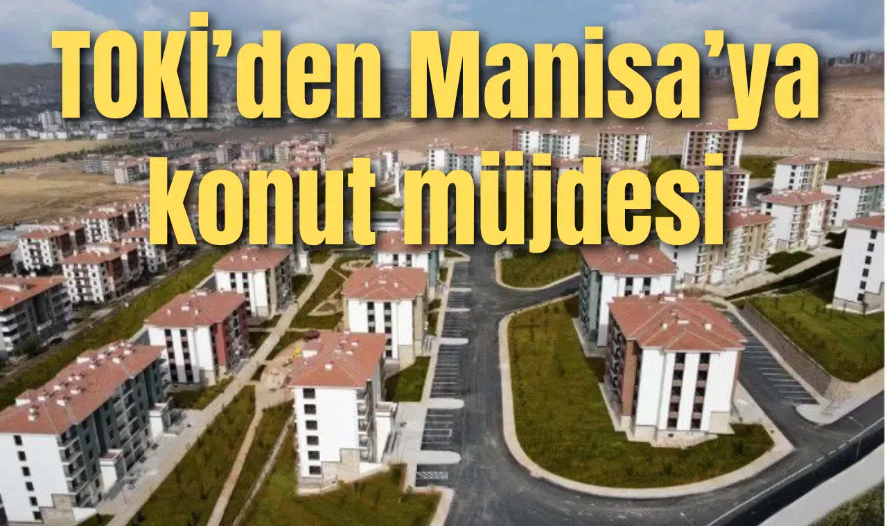 TOKİ’den Manisa’ya konut müjdesi