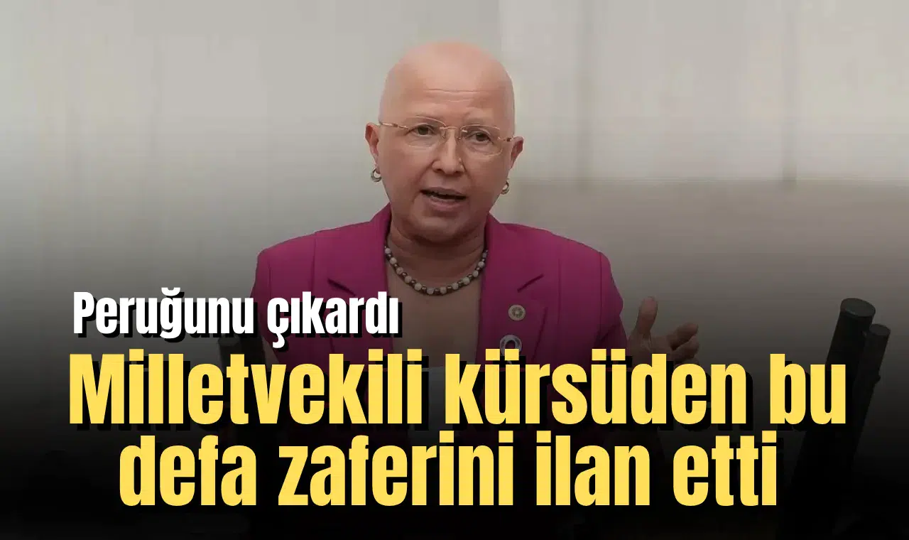 Peruğunu çıkaran milletvekili kürsüden bu defa zaferini ilan etti