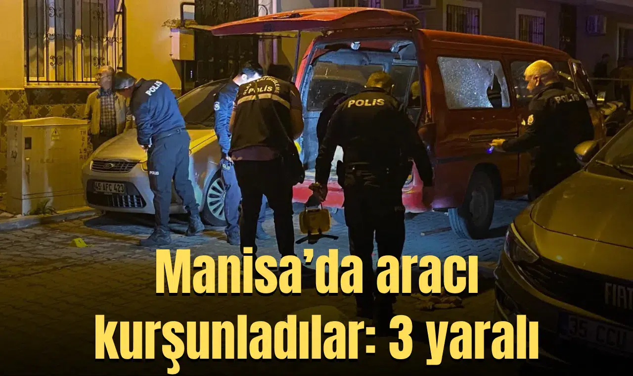 Manisa'da araca silahlı saldırı: 3 yaralı