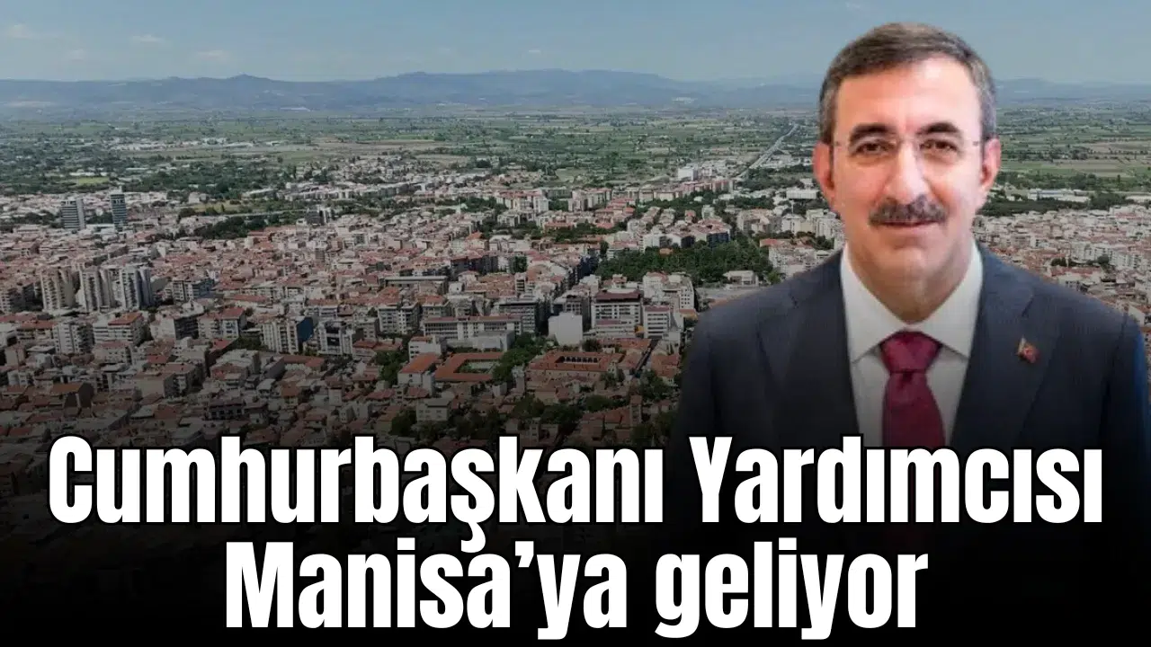 Cumhurbaşkanı Yardımcısı Manisa’ya geliyor