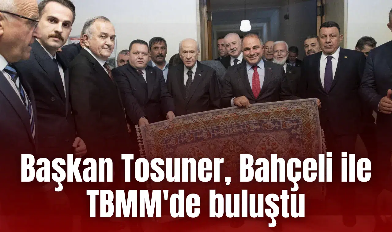 Başkan Tosuner, Bahçeli ile TBMM'de buluştu