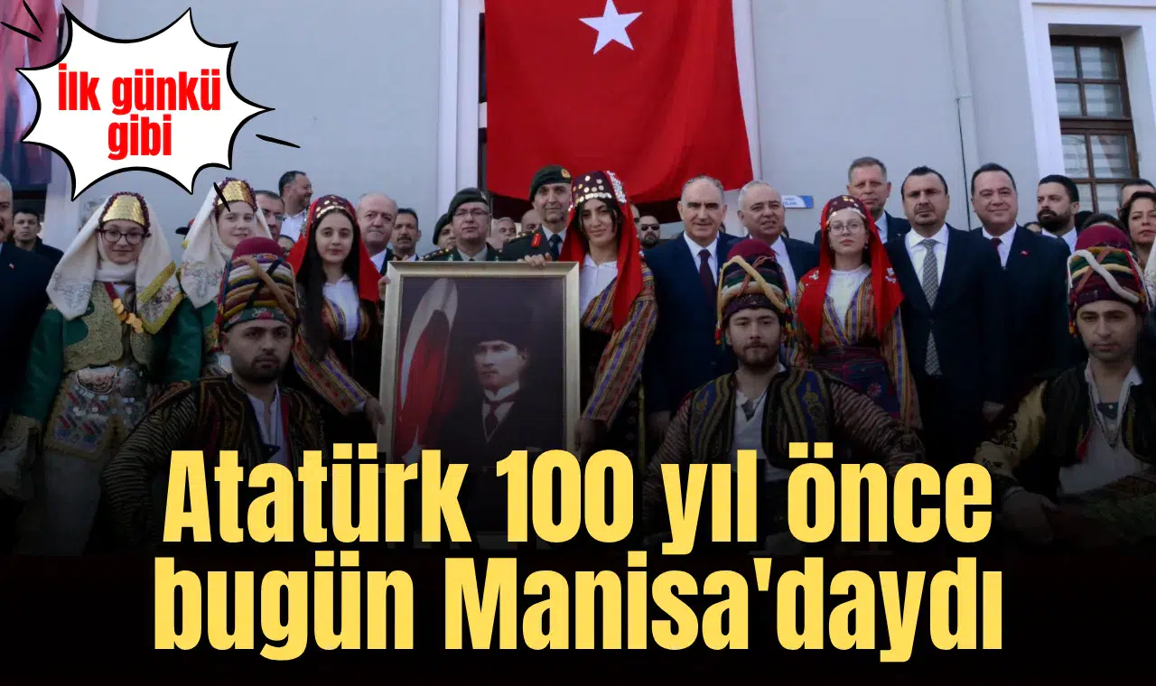 Atatürk 100 yıl önce bugün Manisa'daydı