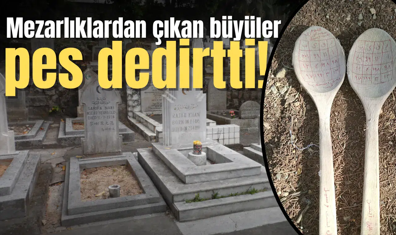 Mezarlıklardan çıkan büyüler "Pes"dedirtti
