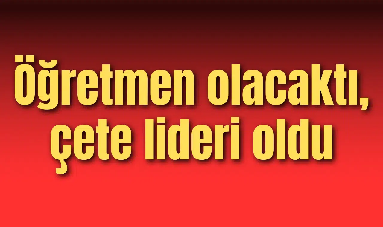 Öğretmen olacaktı, çete lideri oldu