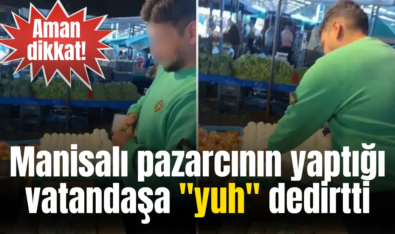 Manisalı pazarcının yaptığı vatandaşa "yuh" dedirtti