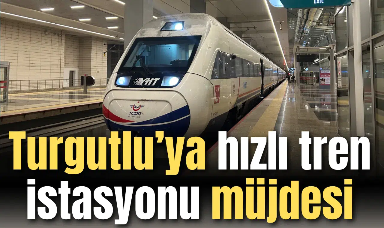 Turgutlu’ya “hızlı tren istasyonu” müjdesi